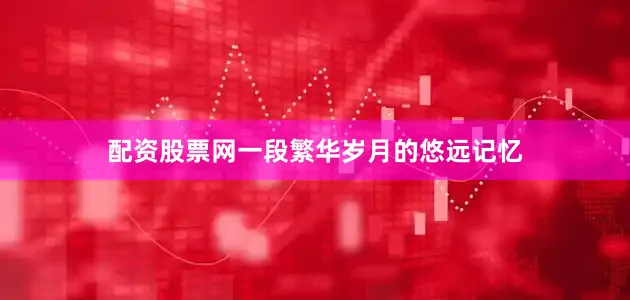 配资股票网一段繁华岁月的悠远记忆