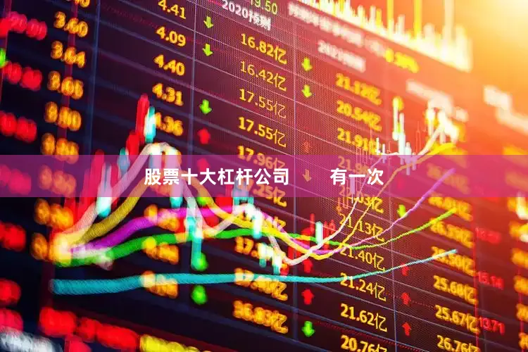 股票十大杠杆公司        有一次
