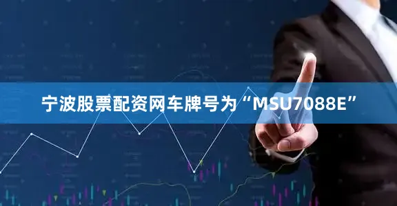 宁波股票配资网车牌号为“MSU7088E”
