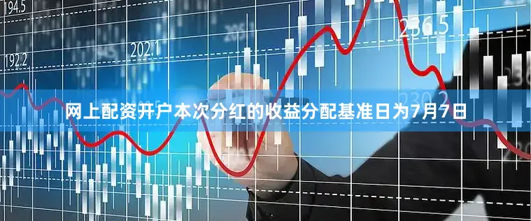 网上配资开户本次分红的收益分配基准日为7月7日