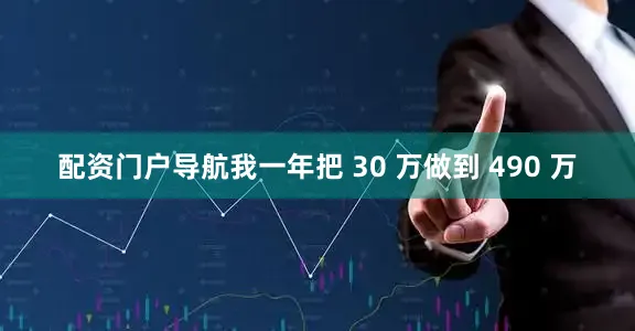 配资门户导航我一年把 30 万做到 490 万