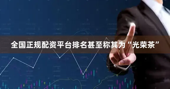 全国正规配资平台排名甚至称其为“光荣茶”