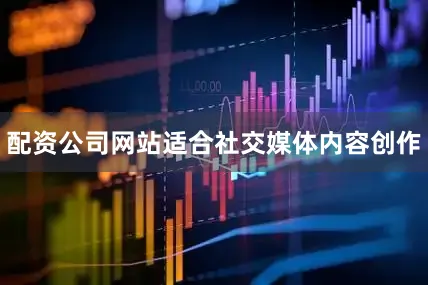 配资公司网站适合社交媒体内容创作