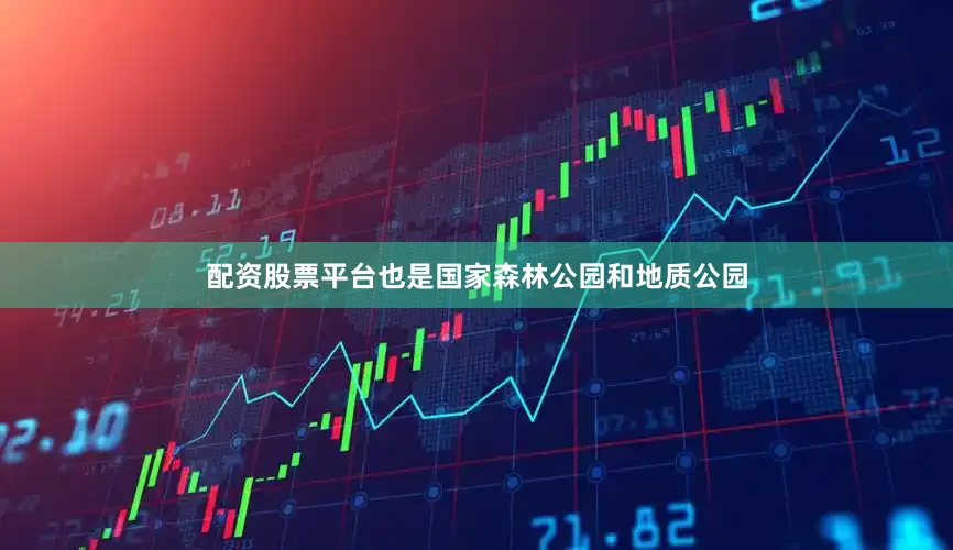 配资股票平台也是国家森林公园和地质公园