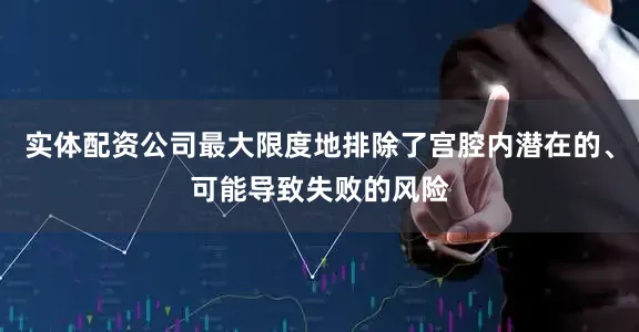 实体配资公司最大限度地排除了宫腔内潜在的、可能导致失败的风险